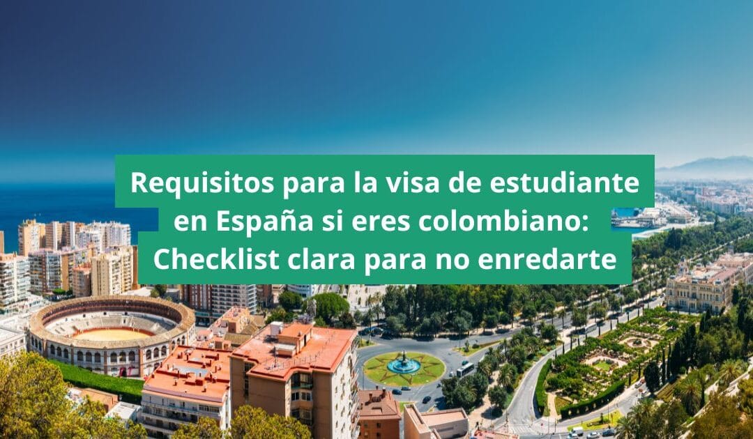 Requisitos para la visa de estudiante en España si eres colombiano: checklist clara para no enredarte