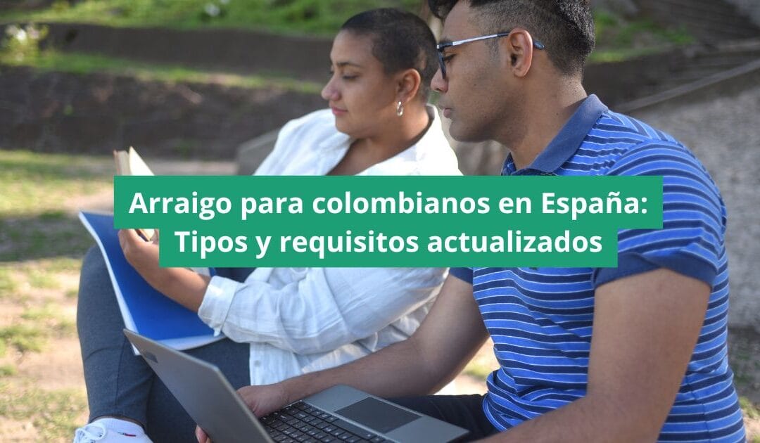 Arraigo para colombianos en España: tipos y requisitos actualizados