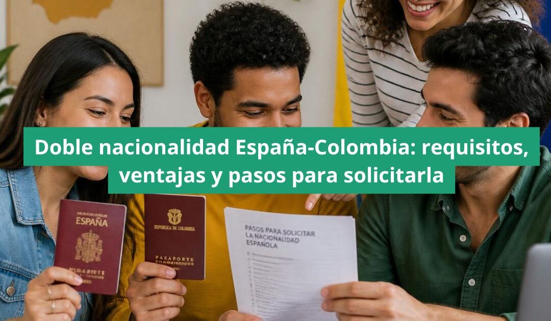 Doble nacionalidad España Colombia: requisitos, ventajas y pasos para solicitarla