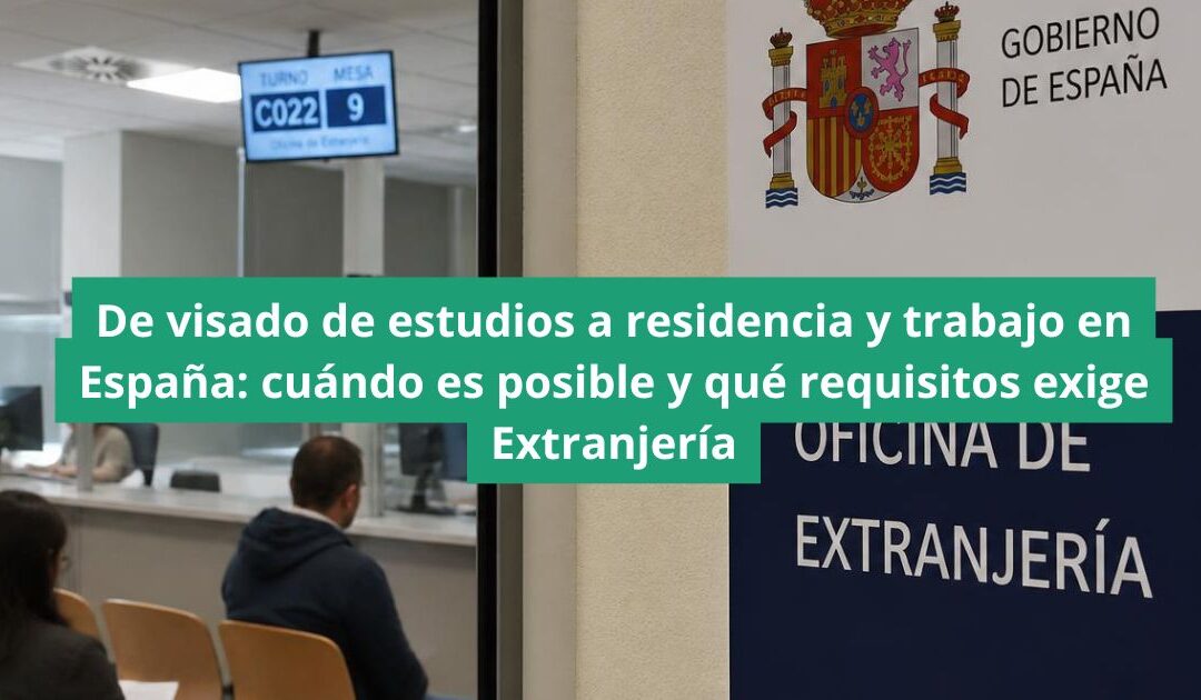 De visado de estudios a residencia y trabajo en España: cuándo es posible y qué requisitos exige Extranjería