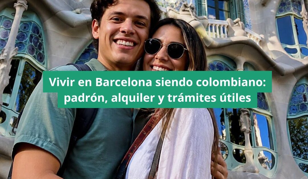 Vivir en Barcelona siendo colombiano: padrón, alquiler y trámites útiles