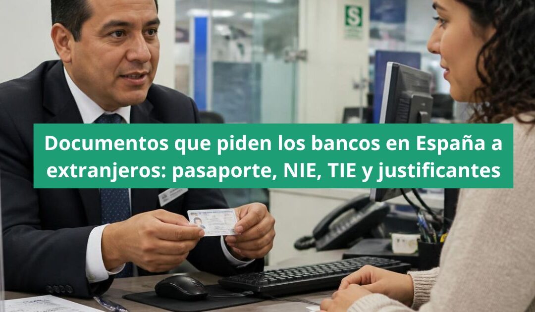 Documentos que piden los bancos en España a extranjeros: pasaporte, NIE, TIE y justificantes