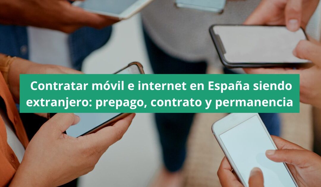 Contratar móvil e internet en España siendo extranjero: prepago, contrato y permanencia